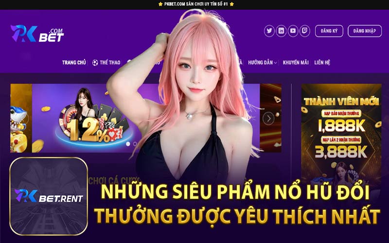Những Siêu Phẩm Nổ Hũ Đổi Thưởng Được Yêu Thích Nhất